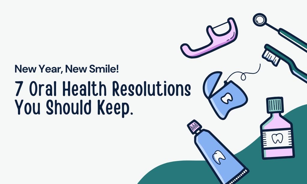 New Year, New Smile: 7 Oral Health Resolutions You Should Keep.